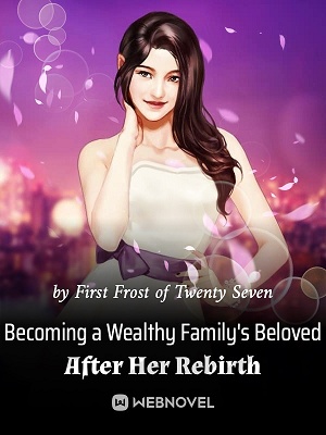 Becoming a Wealthy Family’s Beloved After Her Rebirth